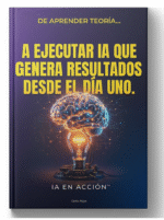IA EN ACCIÓN - De aprender teoría… a ejecutar IA que genera resultados desde el día uno.